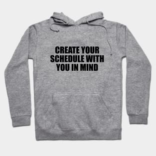 Create your schedule with you in mind Hoodie